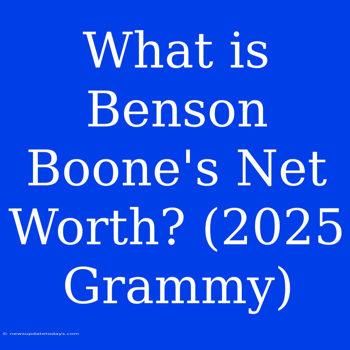 What Is Benson Boone's Net Worth? (2025 Grammy)