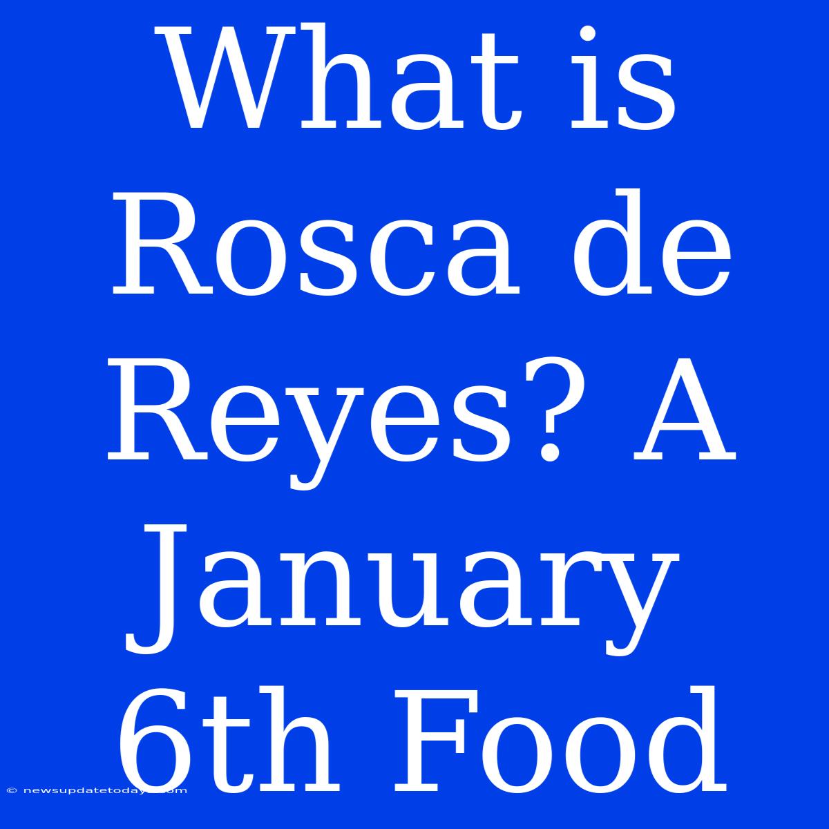 What Is Rosca De Reyes? A January 6th Food