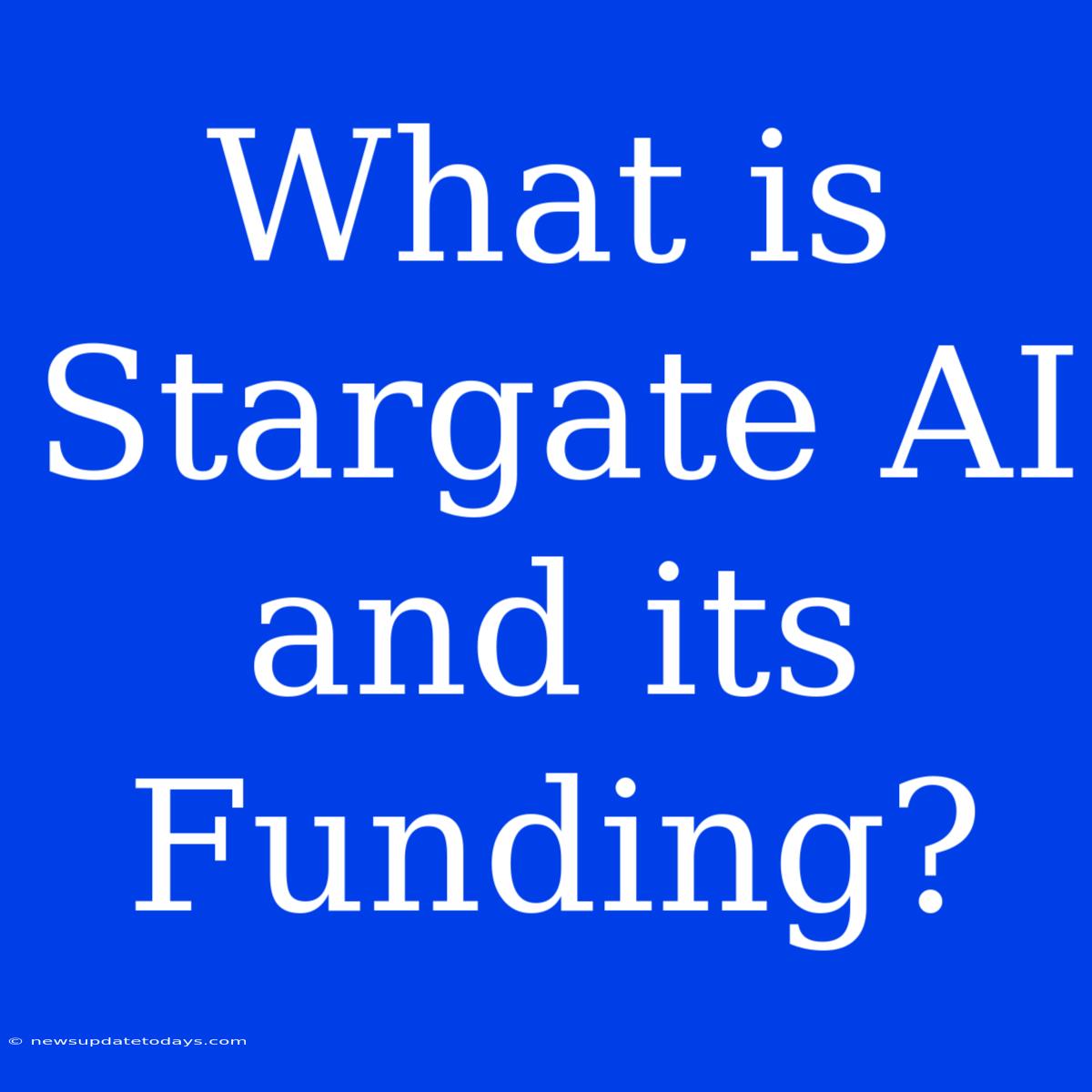 What Is Stargate AI And Its Funding?