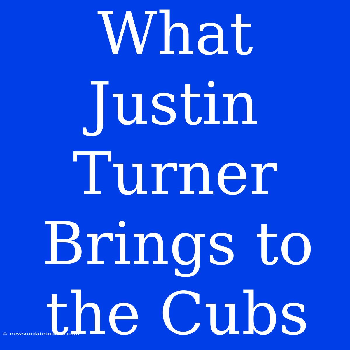 What Justin Turner Brings To The Cubs