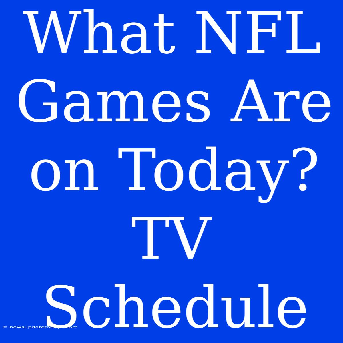 What NFL Games Are On Today? TV Schedule