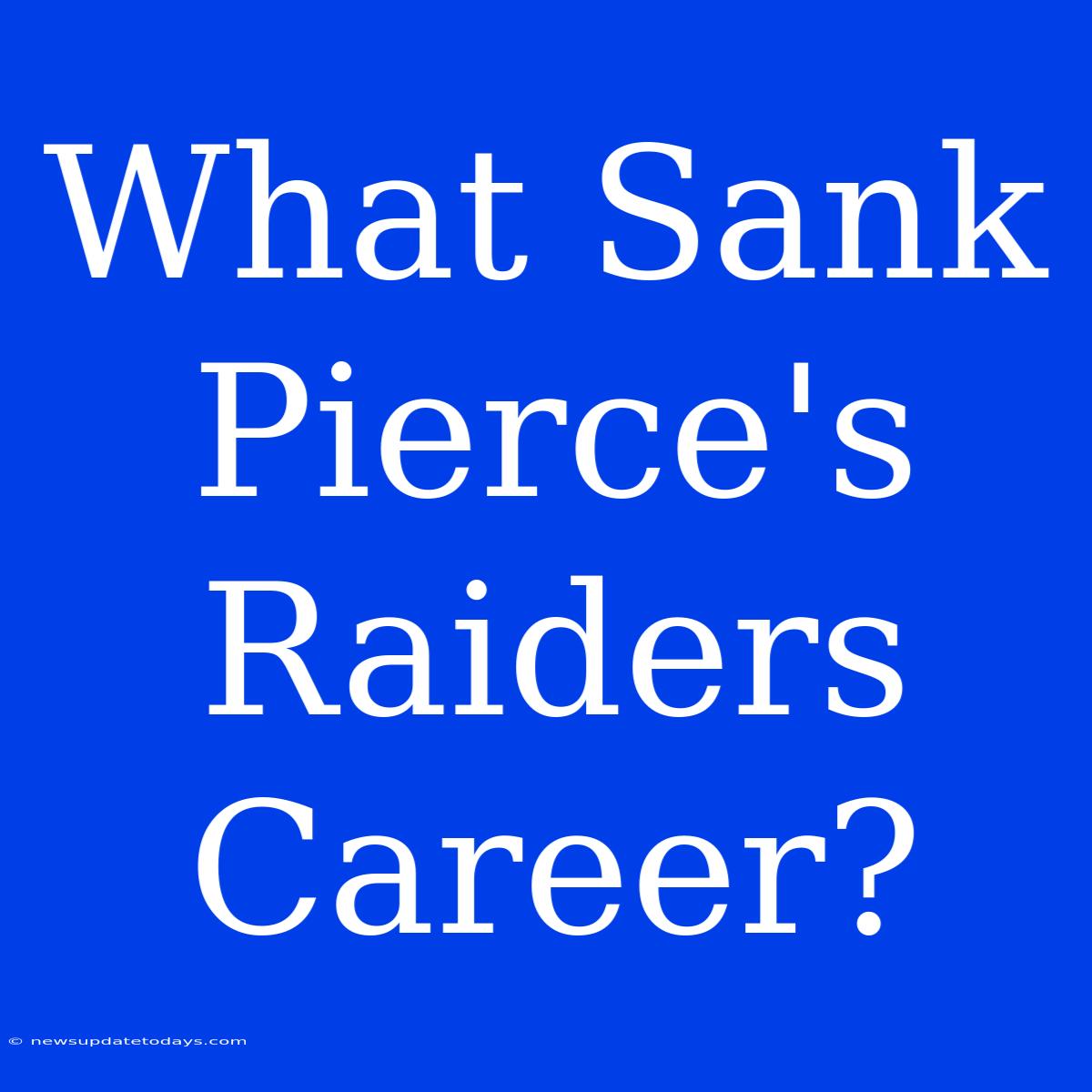 What Sank Pierce's Raiders Career?