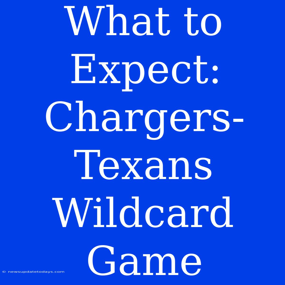 What To Expect: Chargers-Texans Wildcard Game