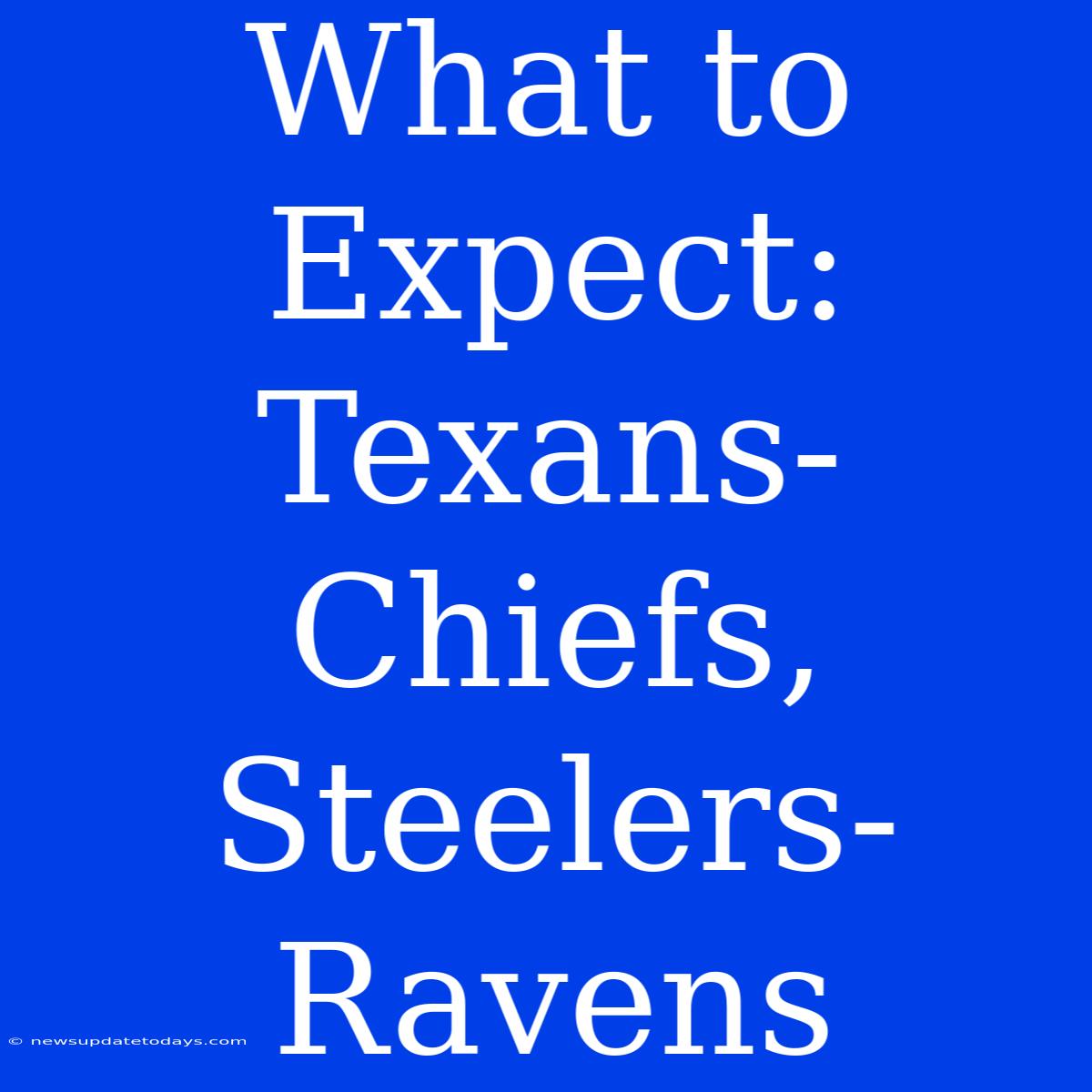 What To Expect: Texans-Chiefs, Steelers-Ravens