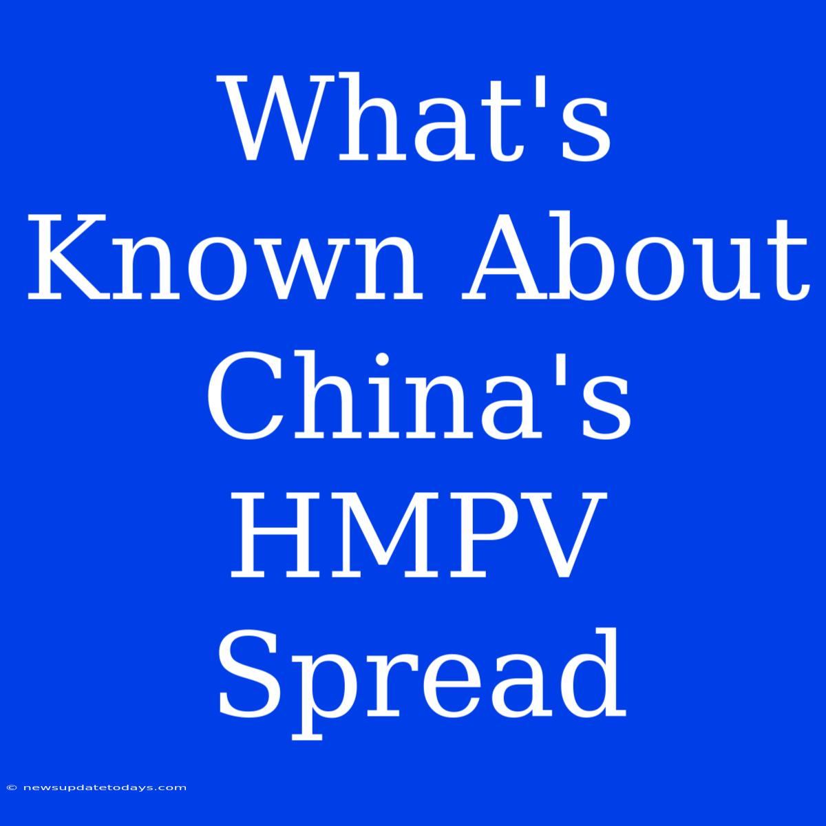 What's Known About China's HMPV Spread