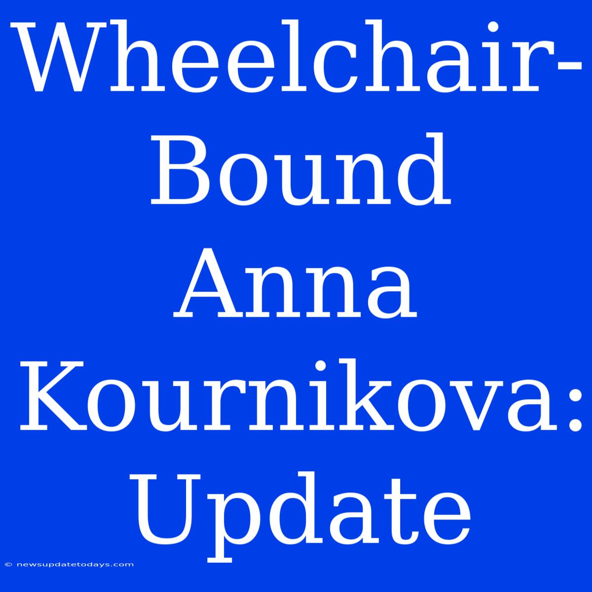 Wheelchair-Bound Anna Kournikova: Update