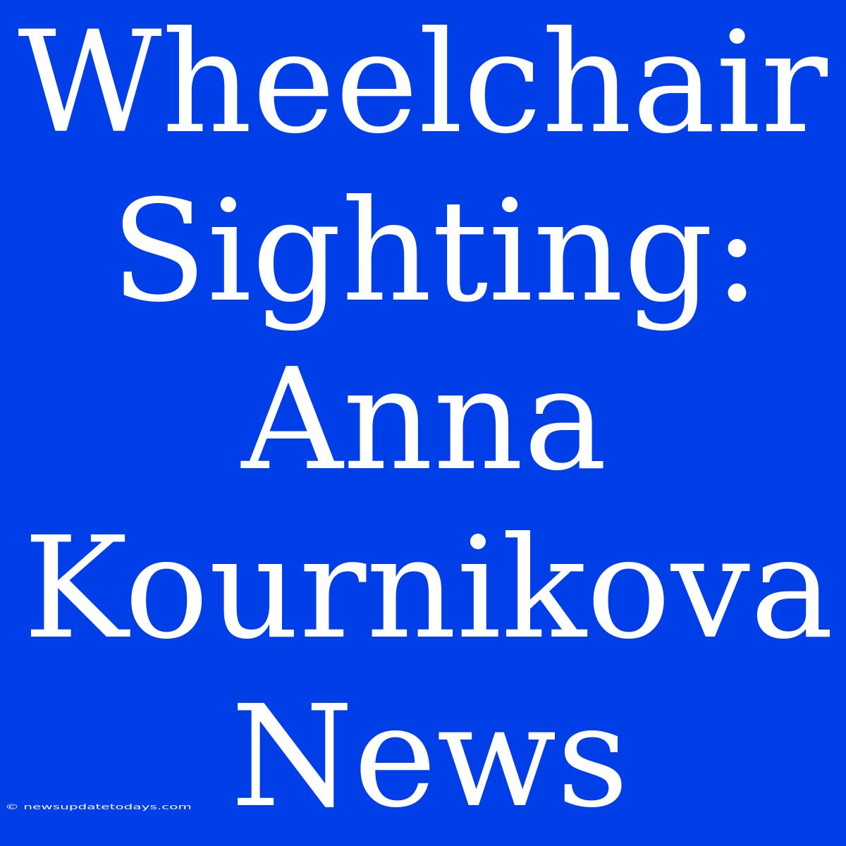 Wheelchair Sighting: Anna Kournikova News