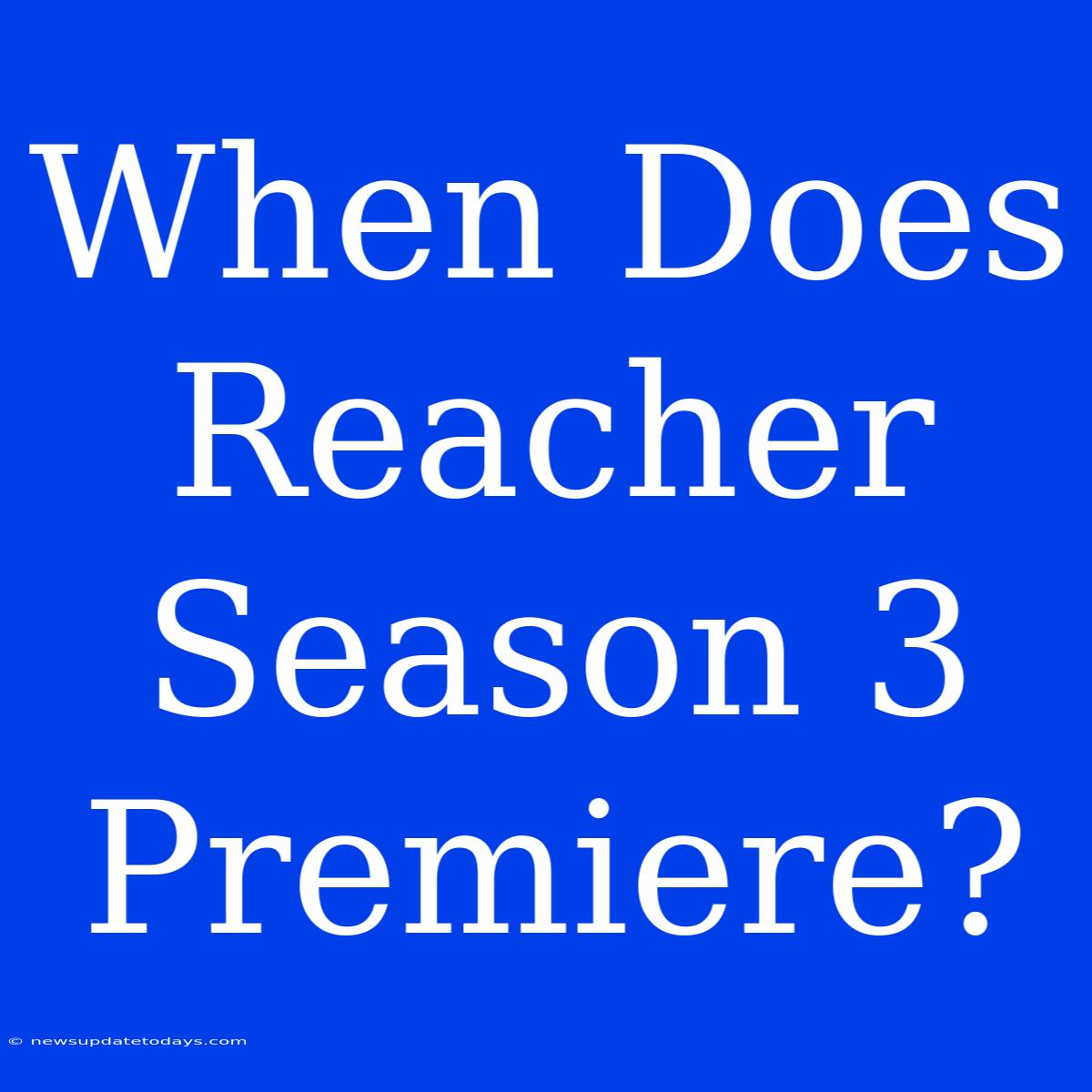 When Does Reacher Season 3 Premiere?