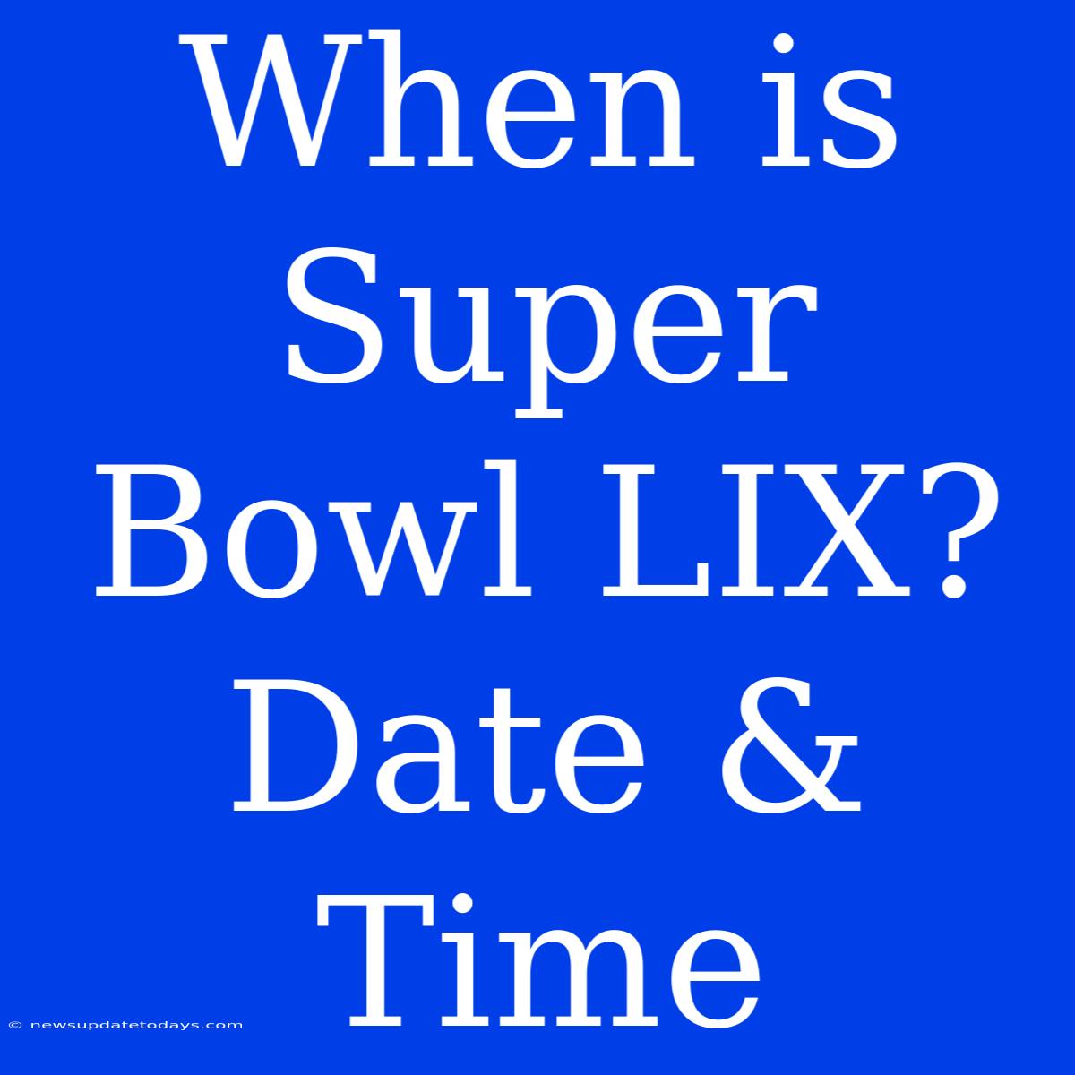 When Is Super Bowl LIX? Date & Time