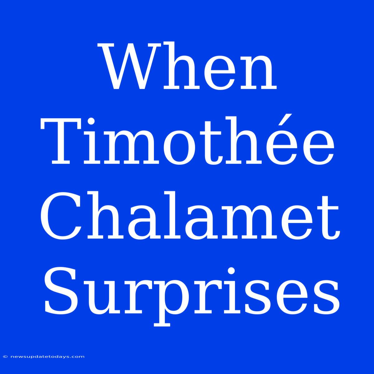 When Timothée Chalamet Surprises