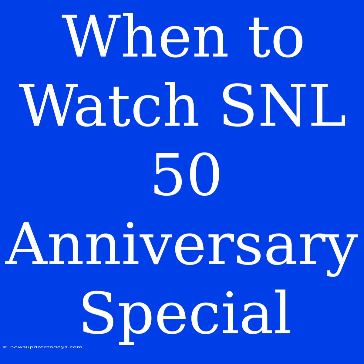 When To Watch SNL 50 Anniversary Special