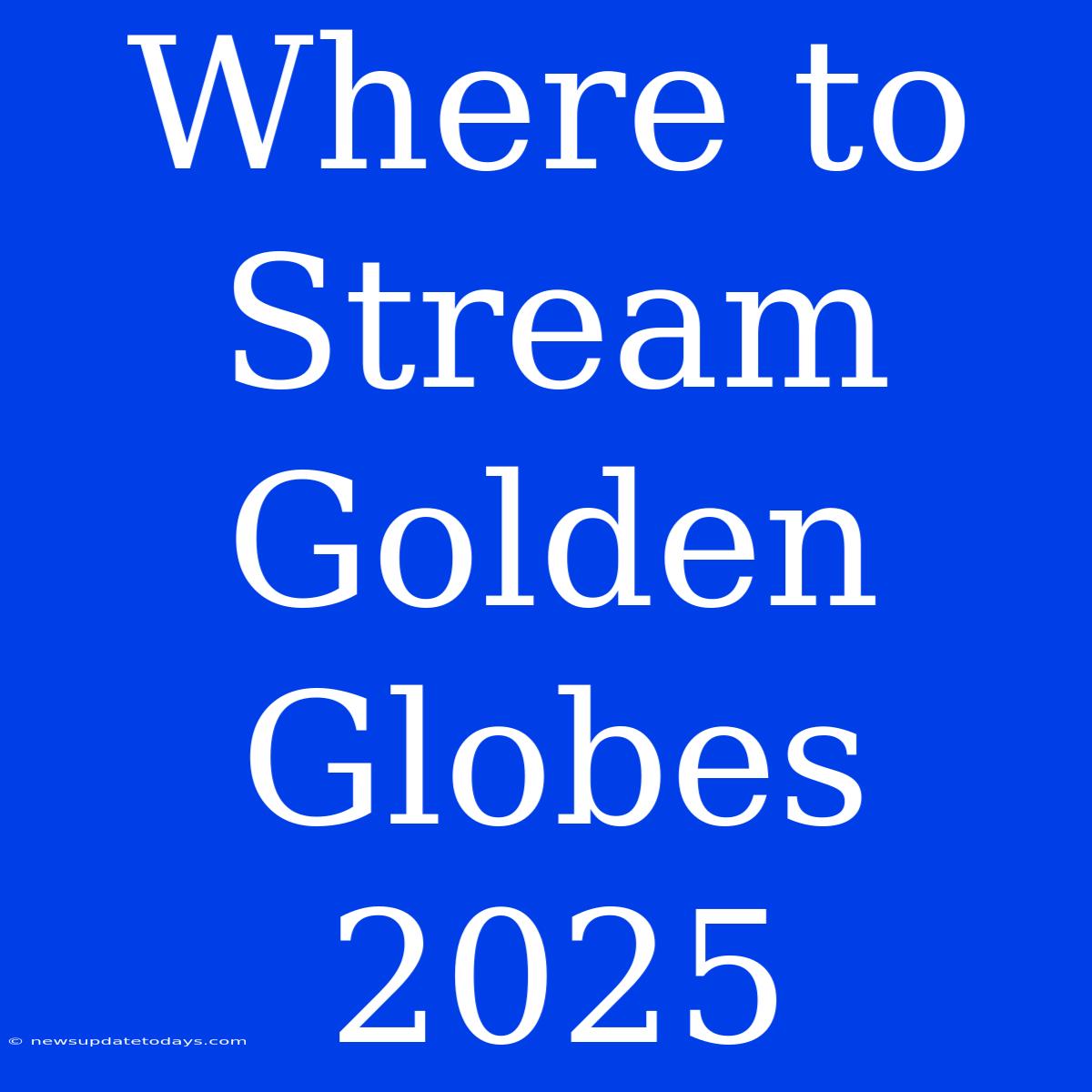 Where To Stream Golden Globes 2025