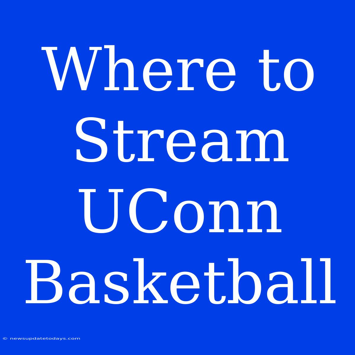 Where To Stream UConn Basketball