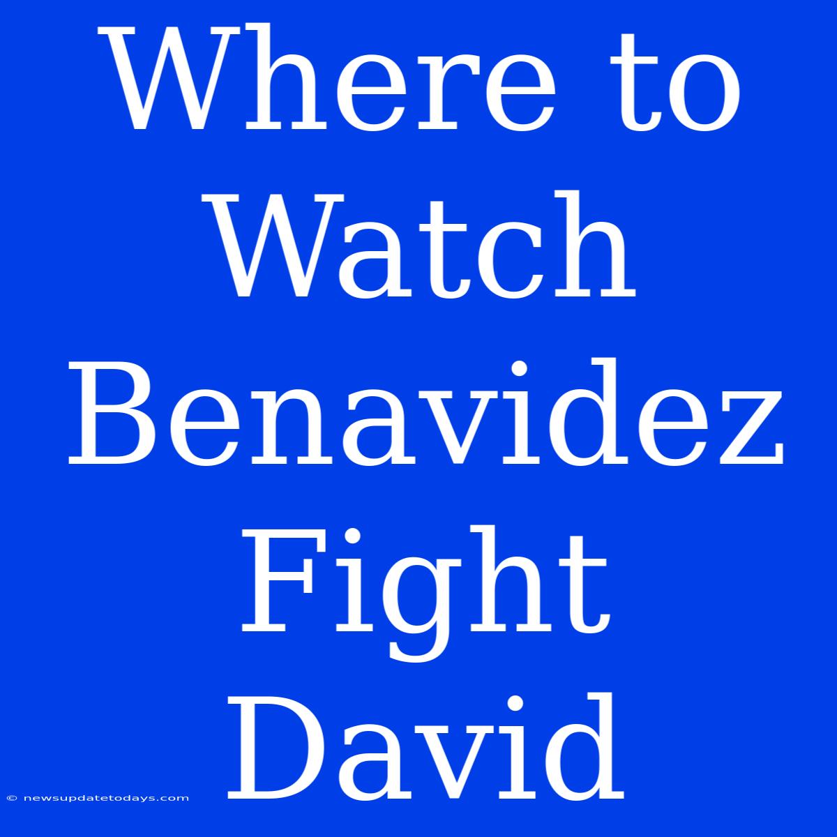 Where To Watch Benavidez Fight David