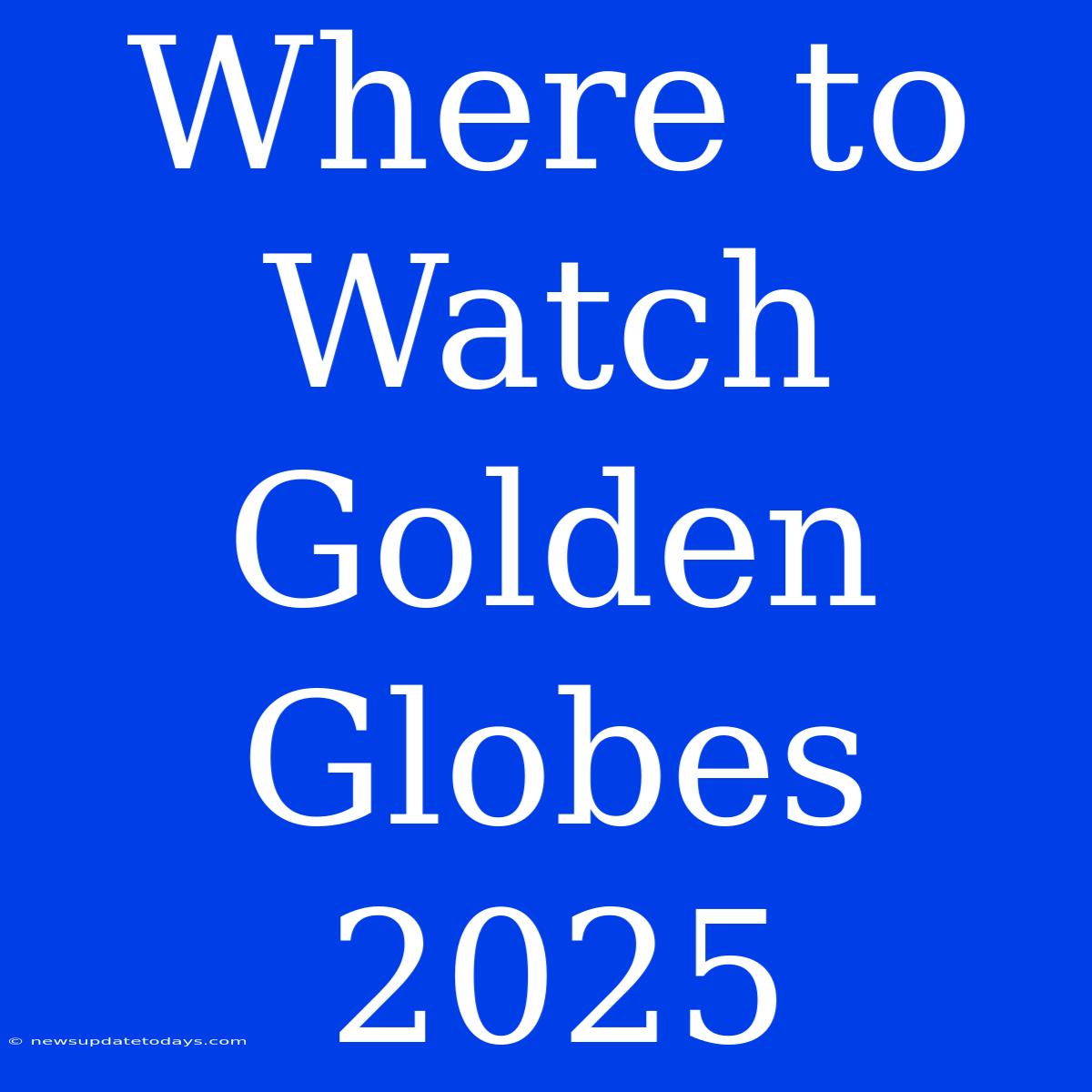 Where To Watch Golden Globes 2025