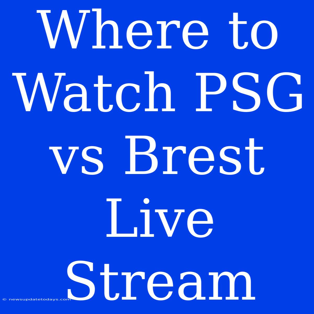 Where To Watch PSG Vs Brest Live Stream