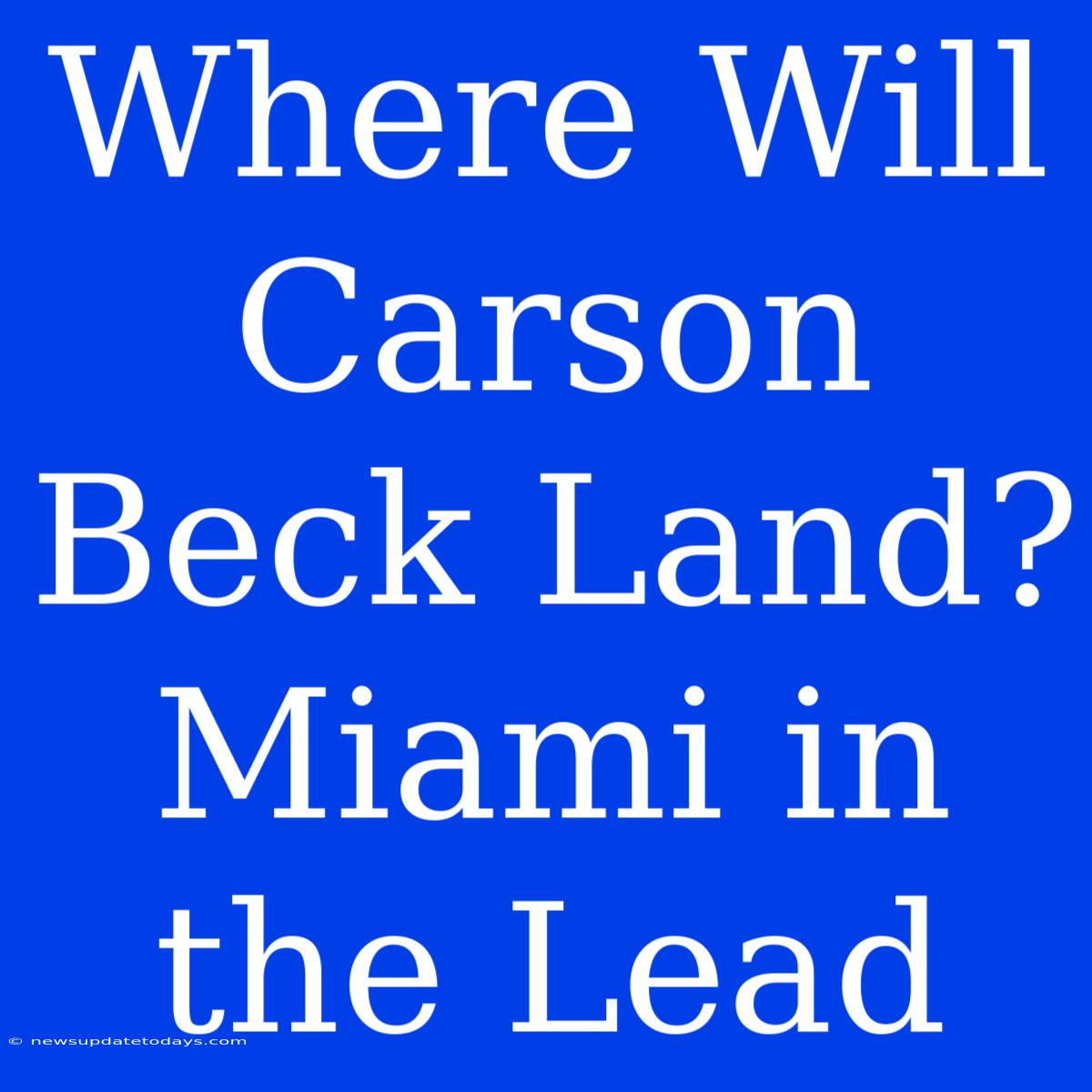 Where Will Carson Beck Land? Miami In The Lead