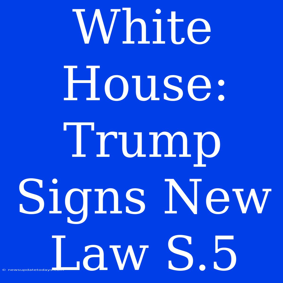 White House: Trump Signs New Law S.5