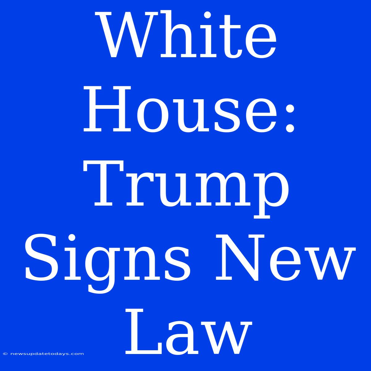 White House: Trump Signs New Law