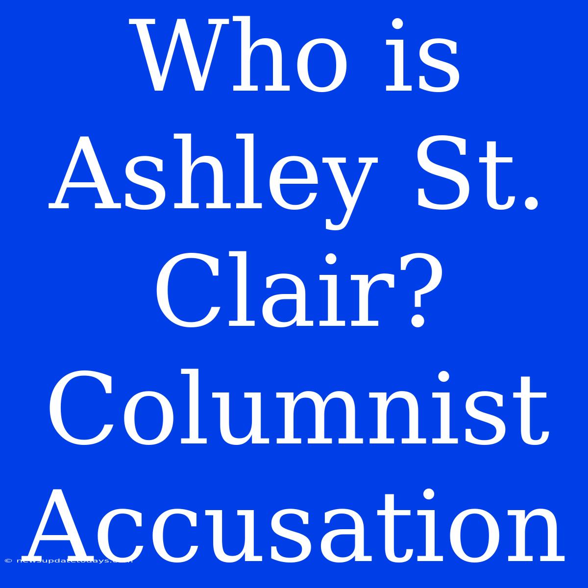 Who Is Ashley St. Clair? Columnist Accusation