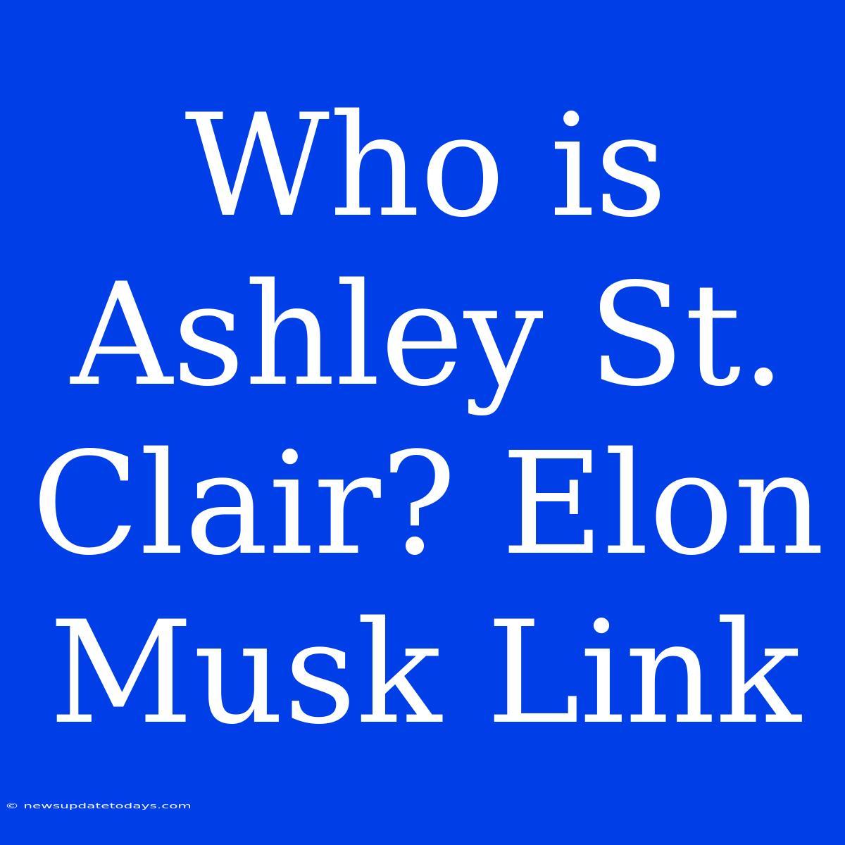 Who Is Ashley St. Clair? Elon Musk Link