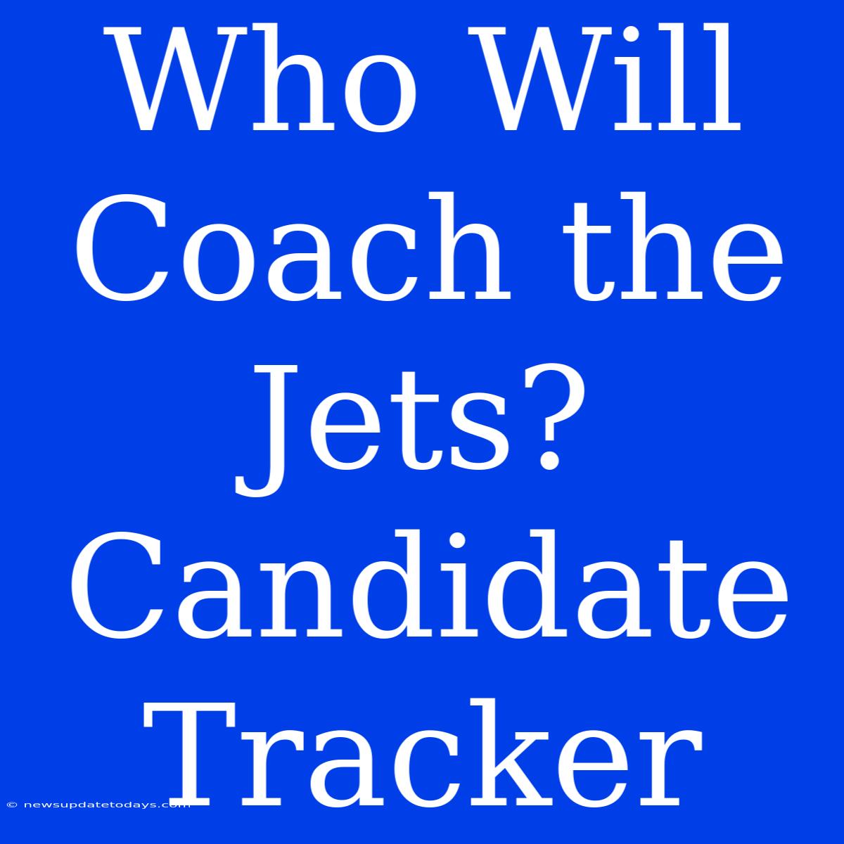 Who Will Coach The Jets? Candidate Tracker