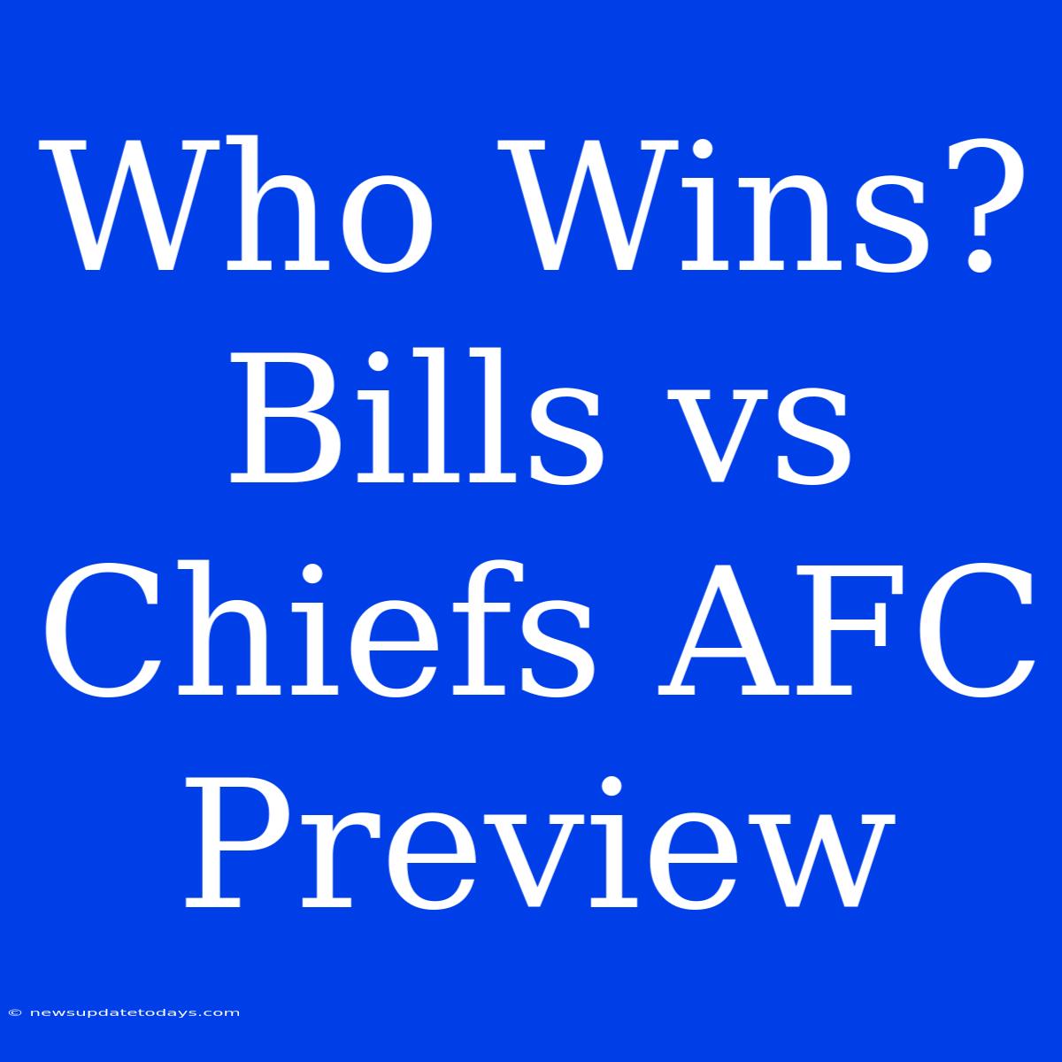 Who Wins? Bills Vs Chiefs AFC Preview