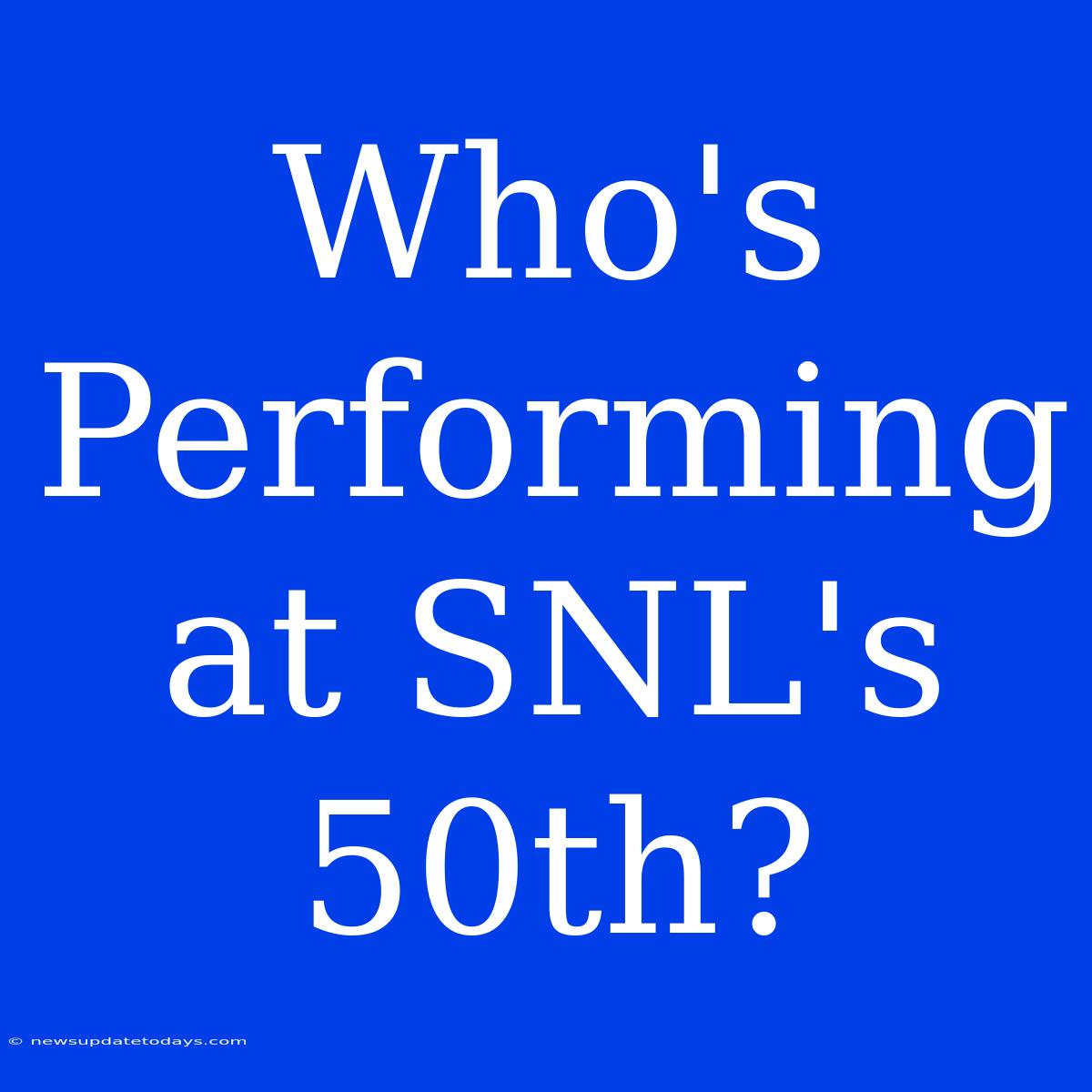 Who's Performing At SNL's 50th?