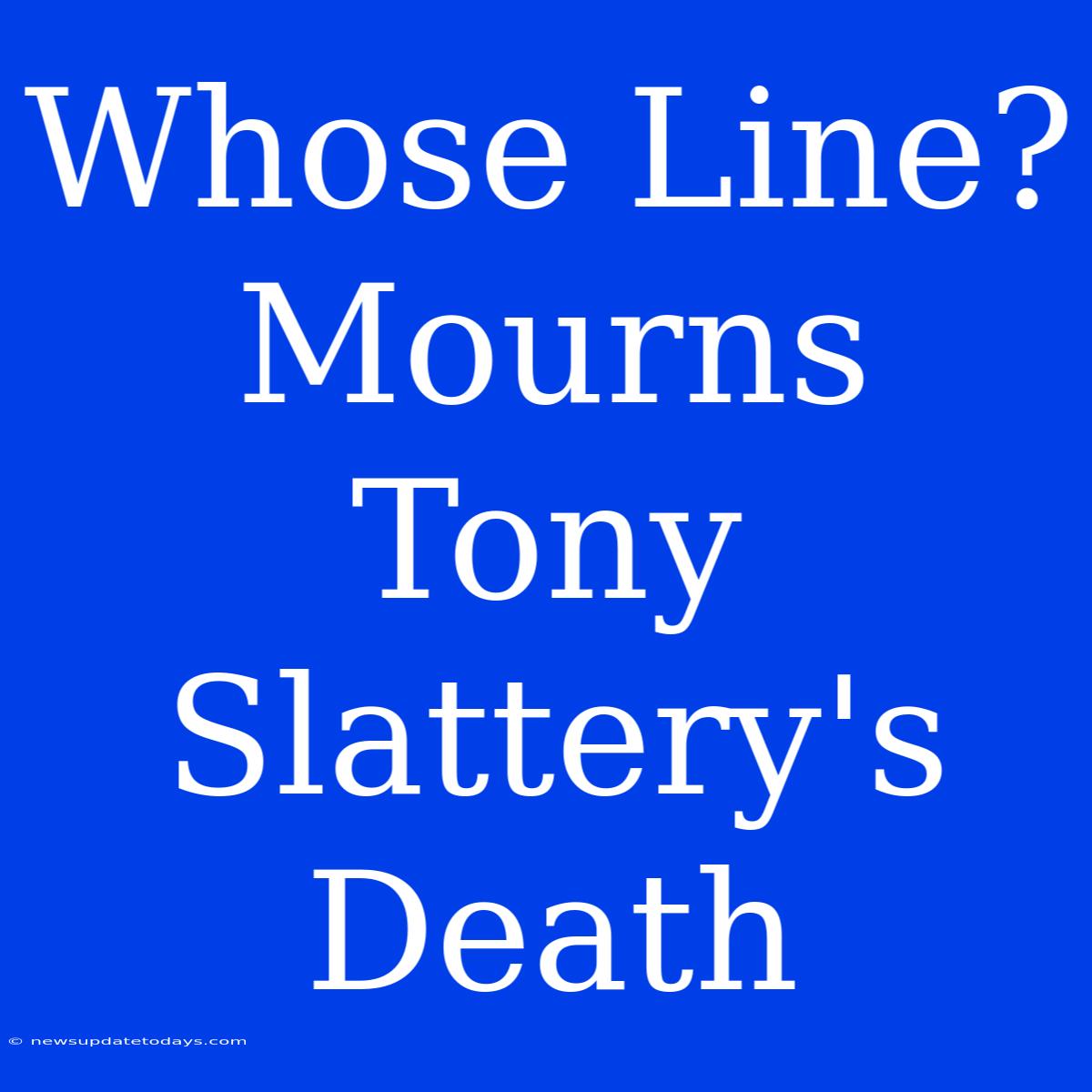 Whose Line? Mourns Tony Slattery's Death