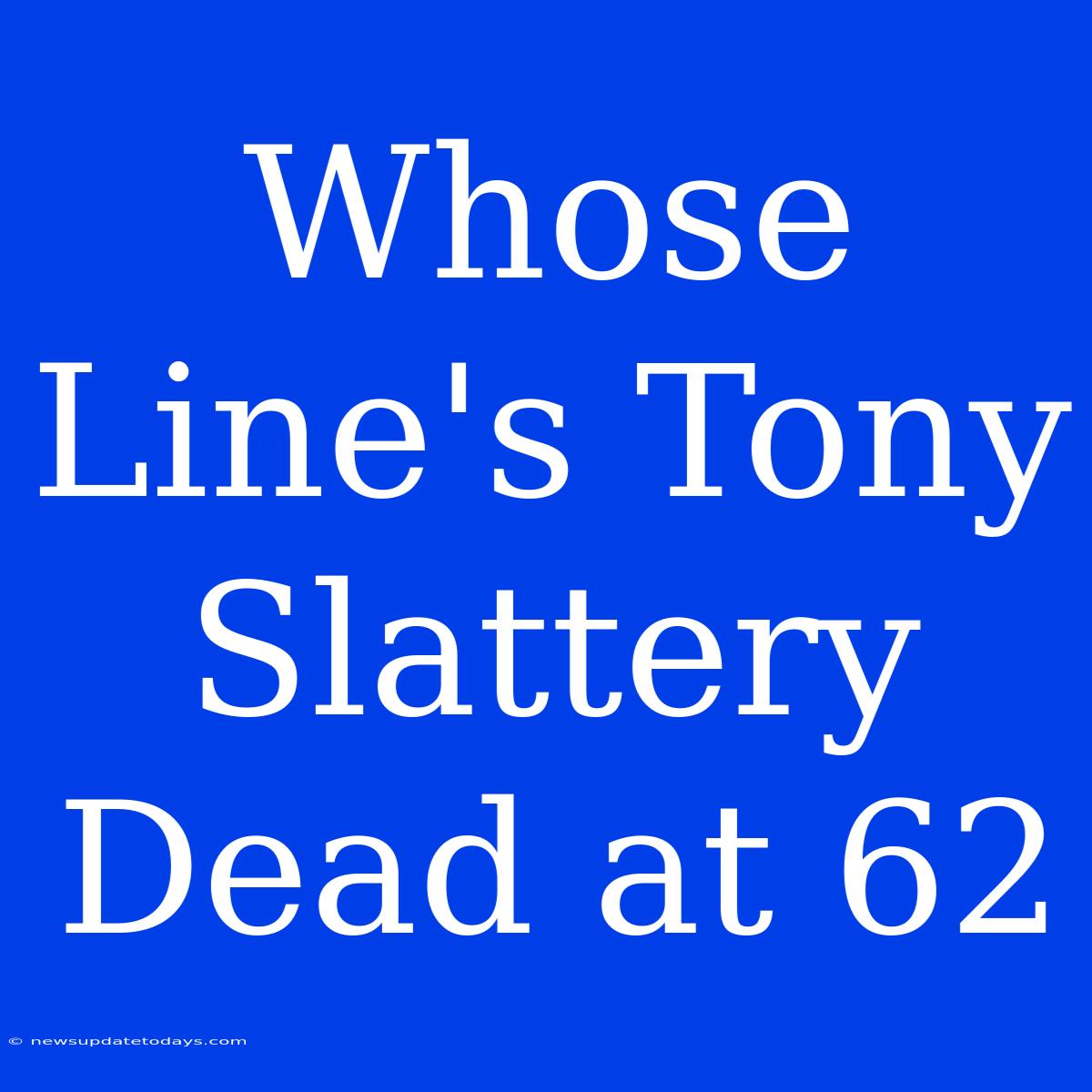 Whose Line's Tony Slattery Dead At 62