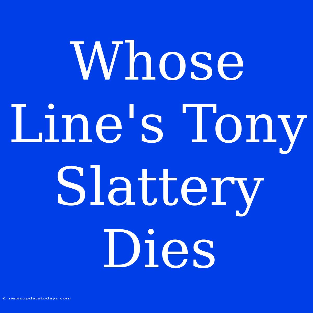 Whose Line's Tony Slattery Dies