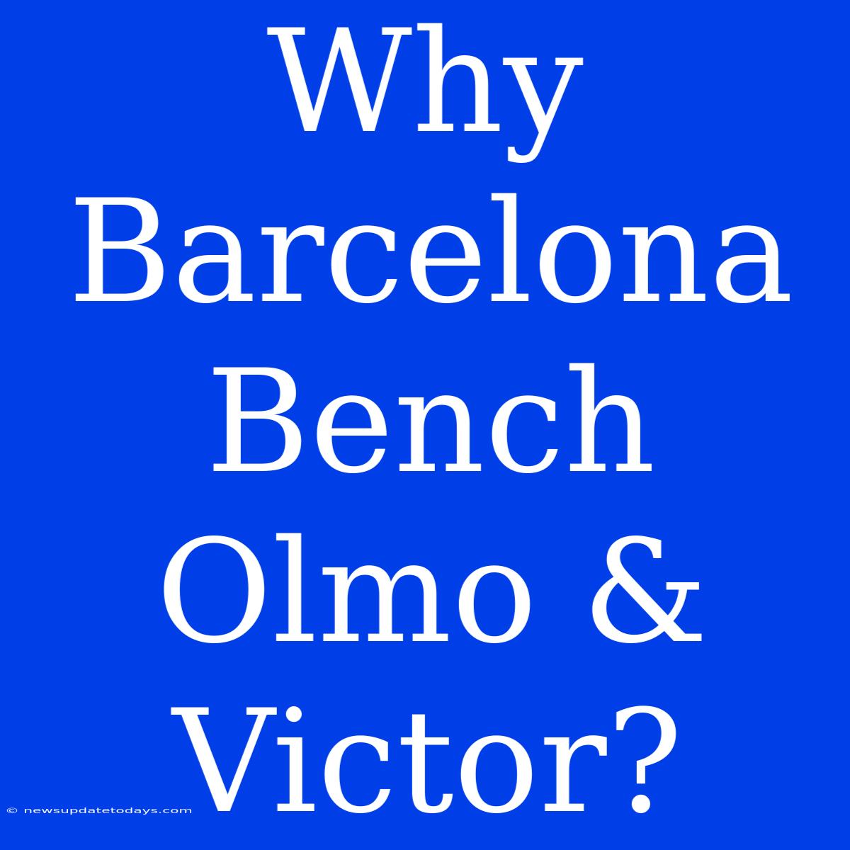 Why Barcelona Bench Olmo & Victor?