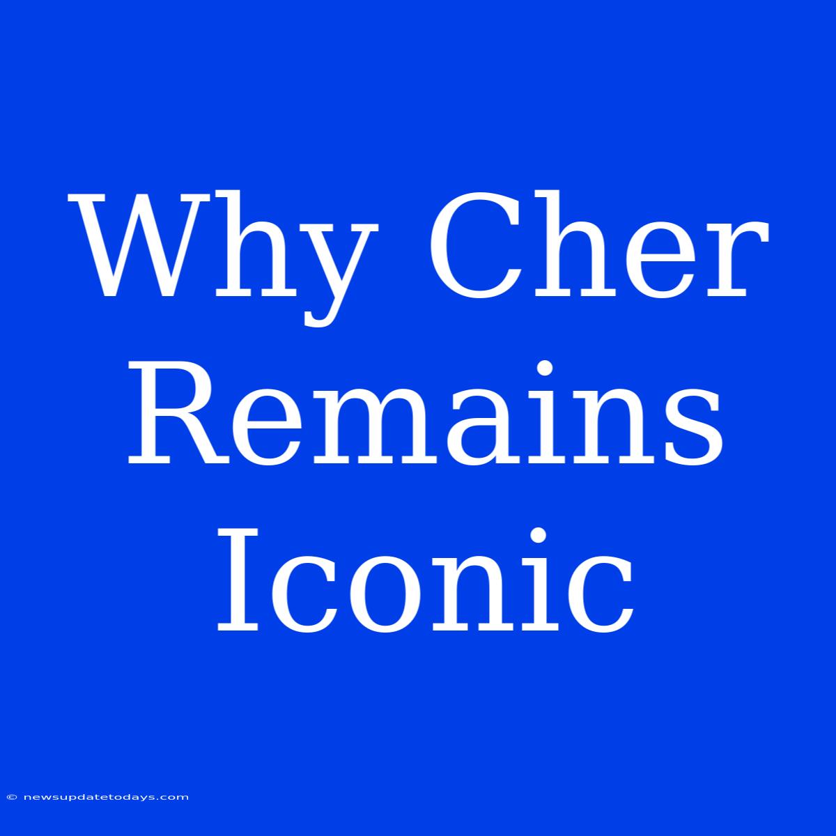 Why Cher Remains Iconic