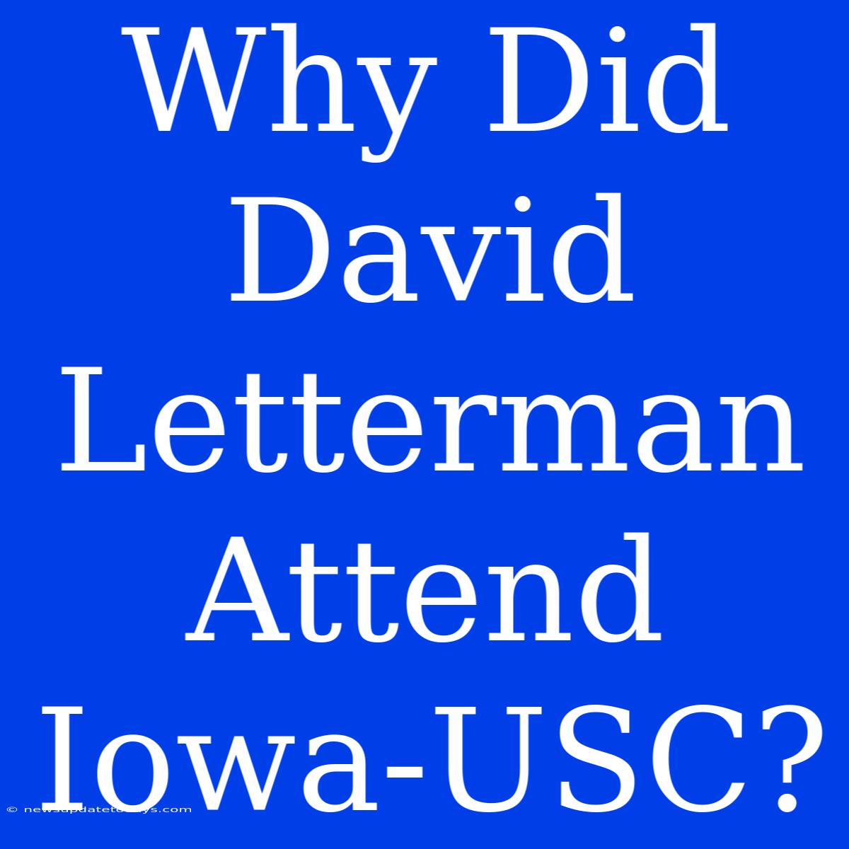 Why Did David Letterman Attend Iowa-USC?