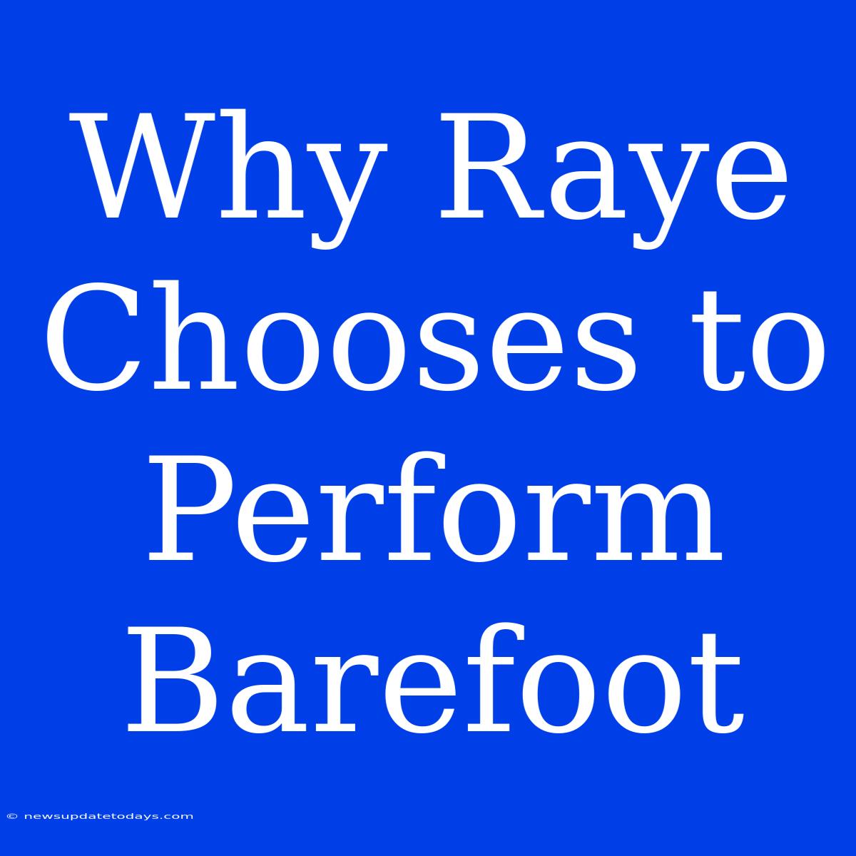 Why Raye Chooses To Perform Barefoot