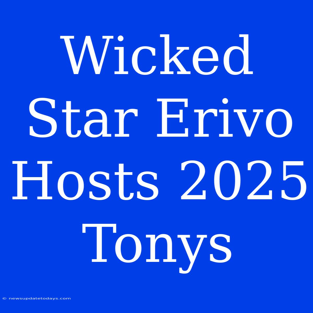 Wicked Star Erivo Hosts 2025 Tonys