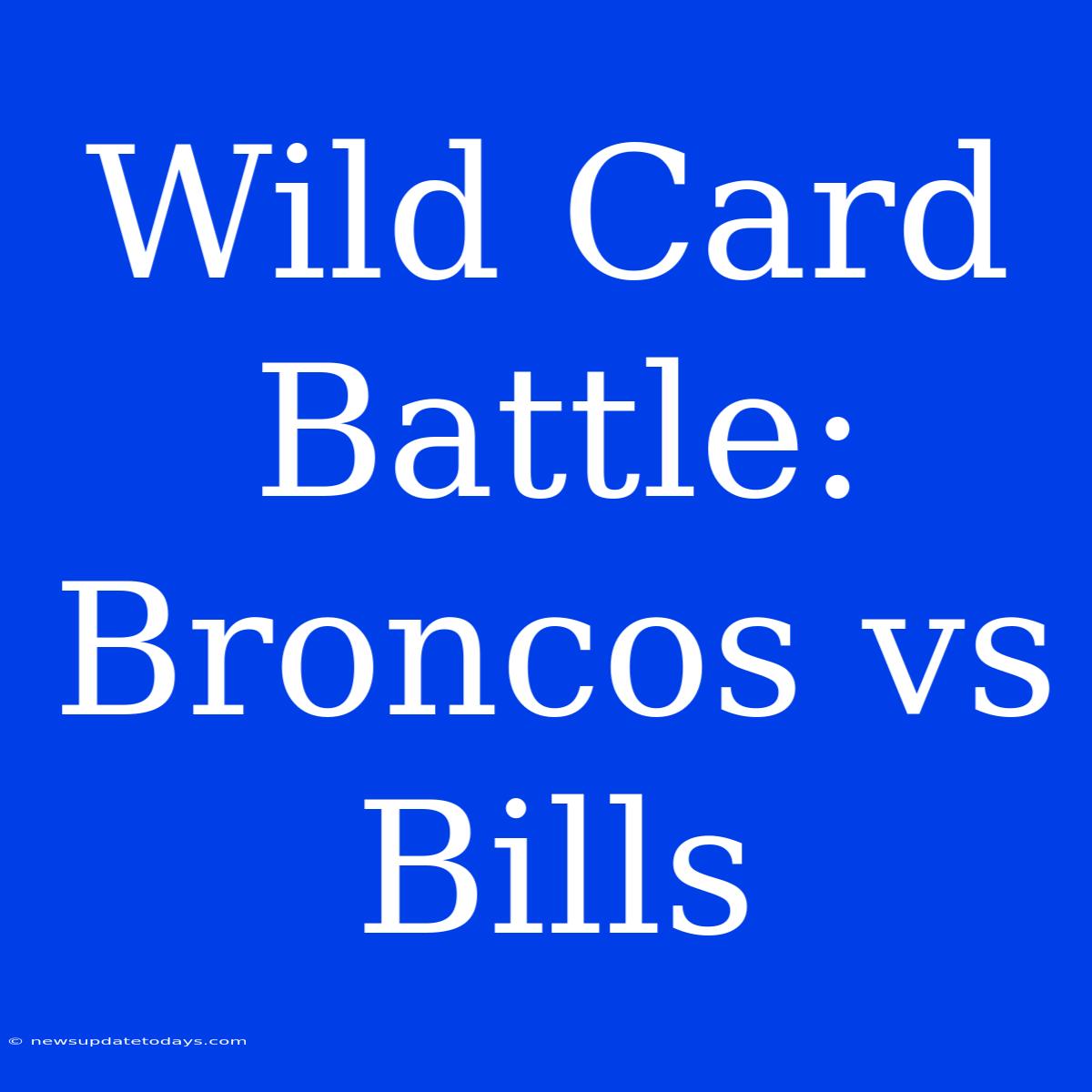 Wild Card Battle: Broncos Vs Bills