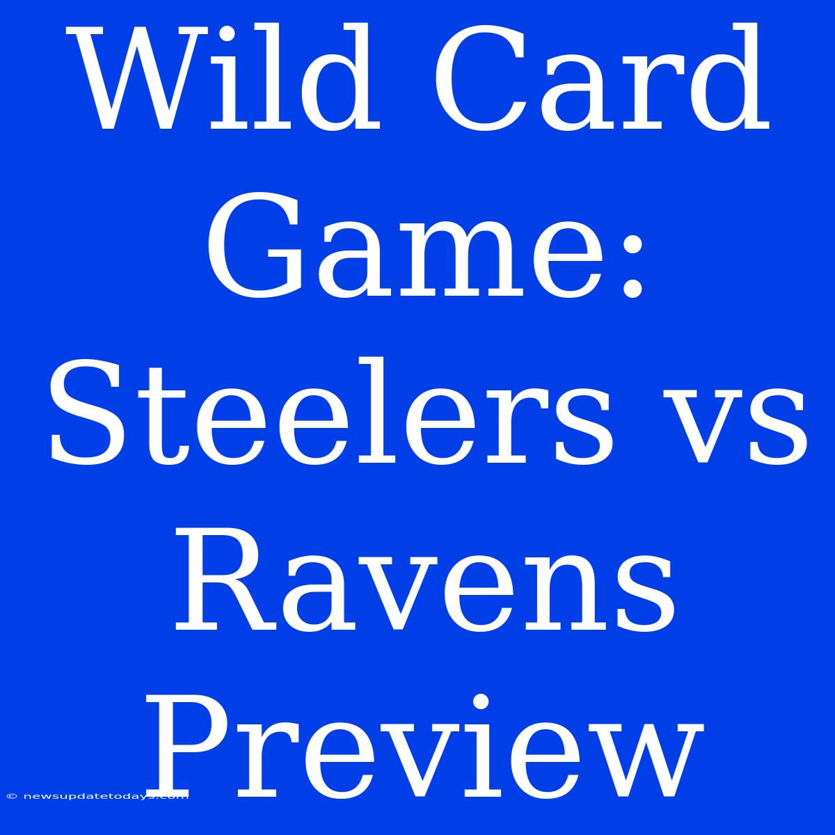 Wild Card Game: Steelers Vs Ravens Preview