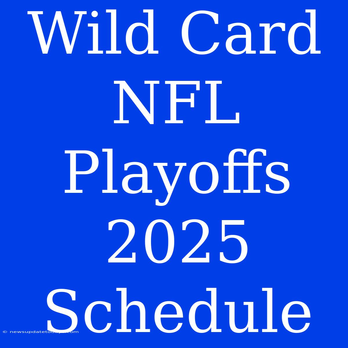 Wild Card NFL Playoffs 2025 Schedule