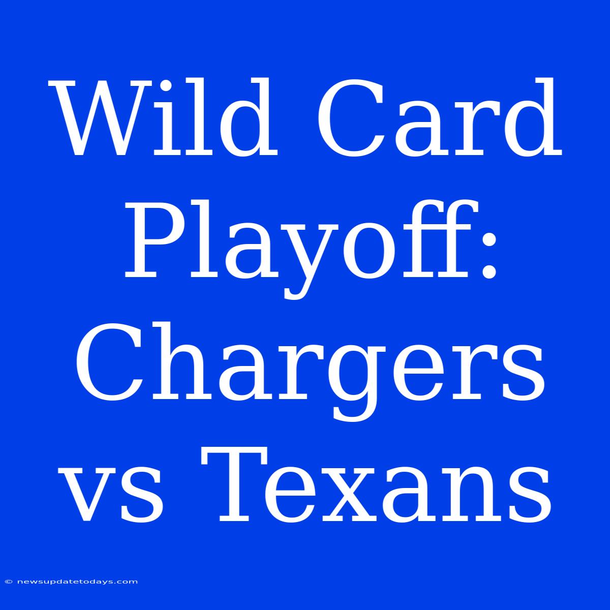 Wild Card Playoff: Chargers Vs Texans