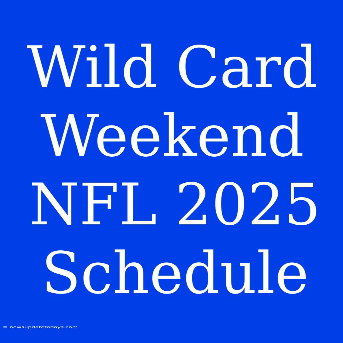 Wild Card Weekend NFL 2025 Schedule