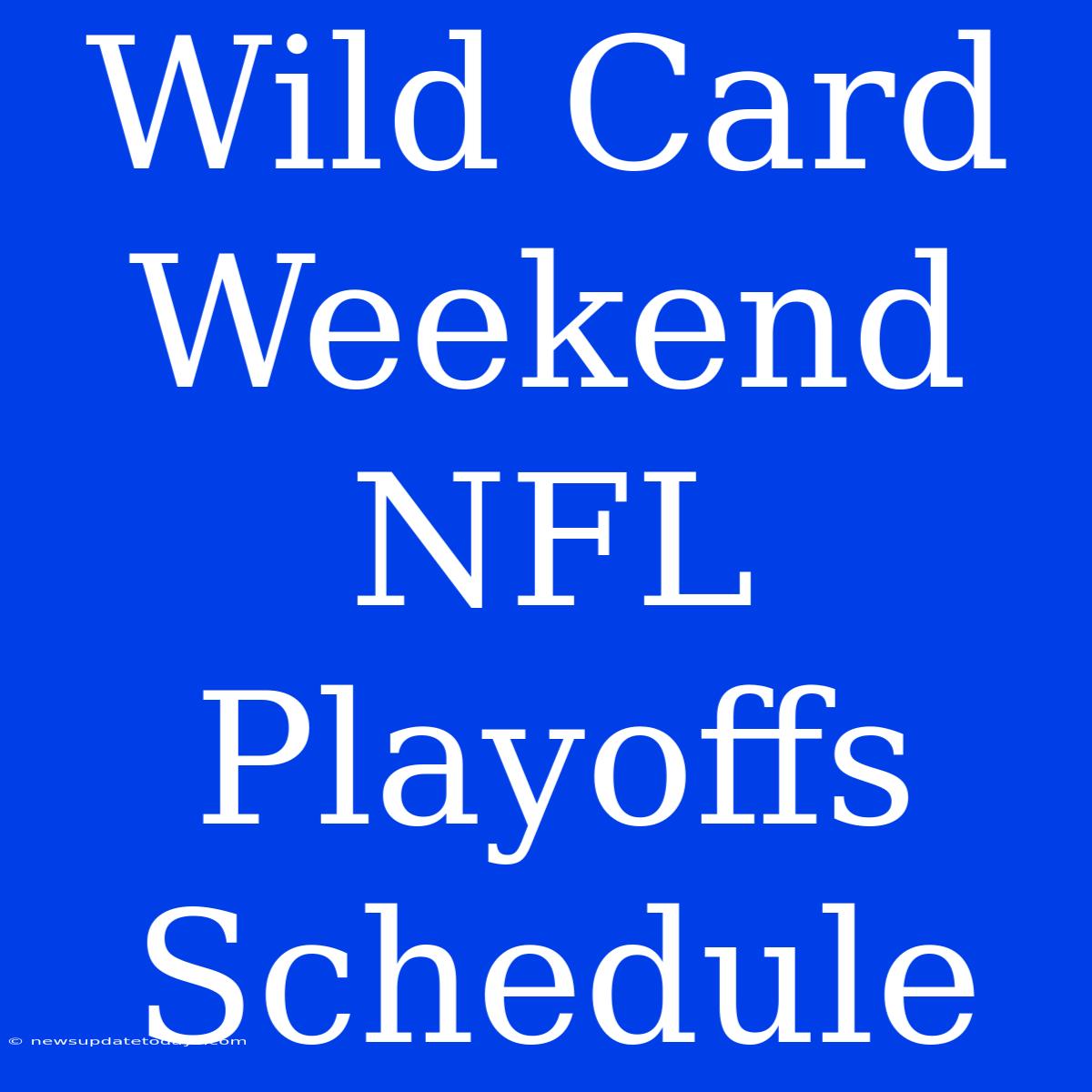 Wild Card Weekend NFL Playoffs Schedule