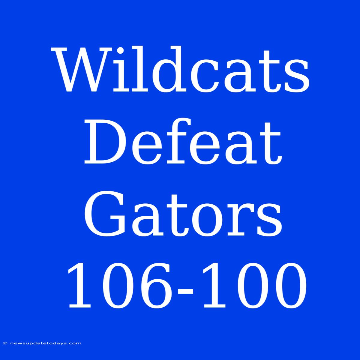 Wildcats Defeat Gators 106-100