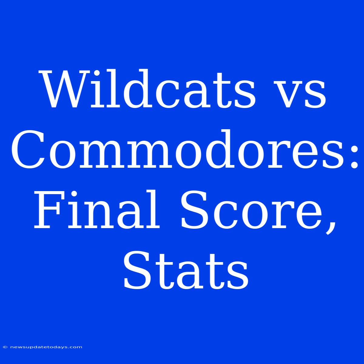 Wildcats Vs Commodores: Final Score, Stats