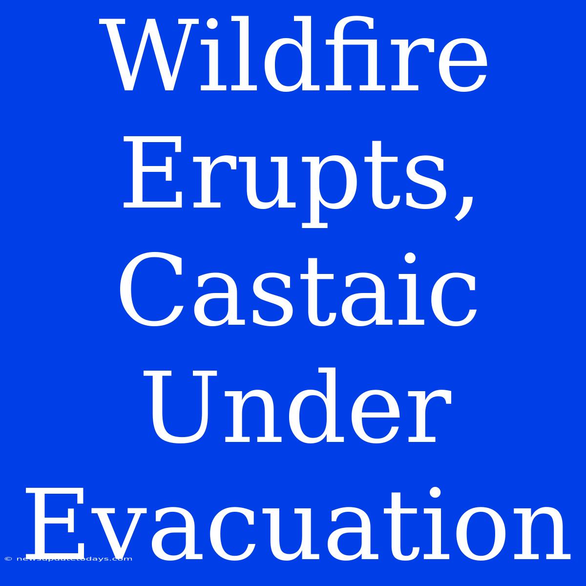 Wildfire Erupts, Castaic Under Evacuation