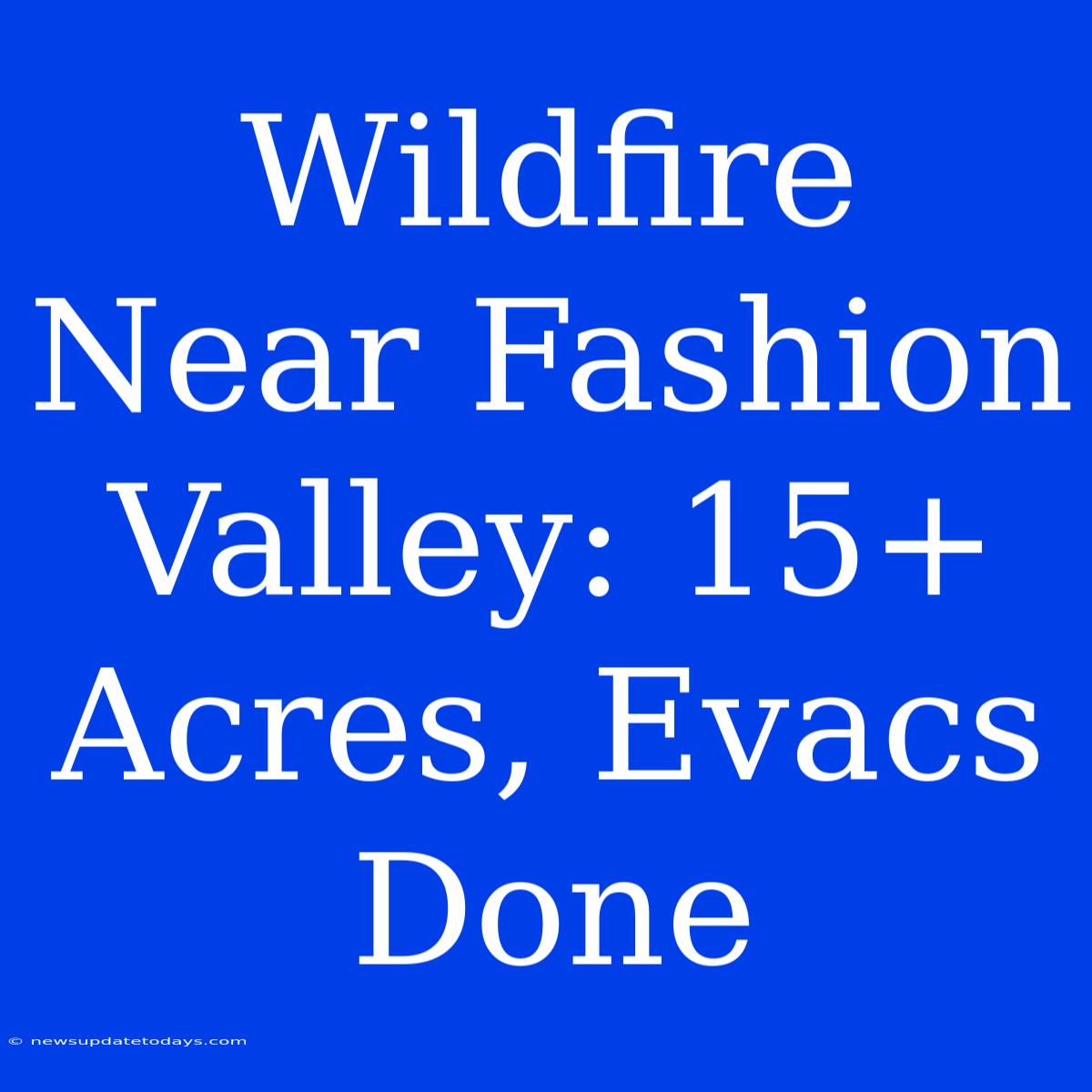 Wildfire Near Fashion Valley: 15+ Acres, Evacs Done