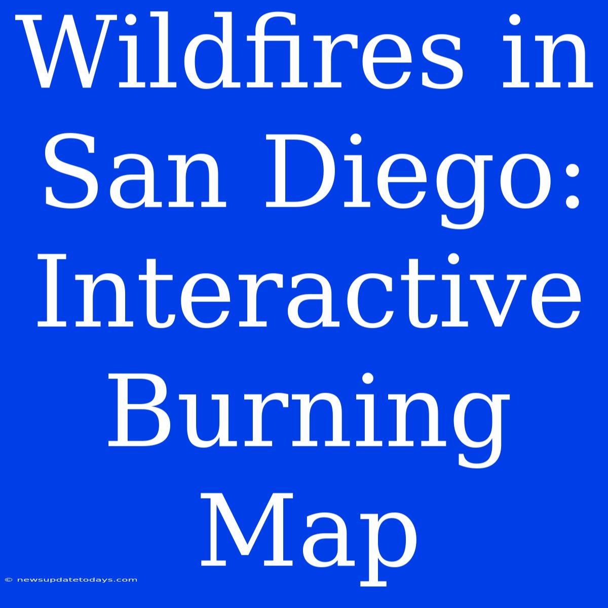 Wildfires In San Diego: Interactive Burning Map