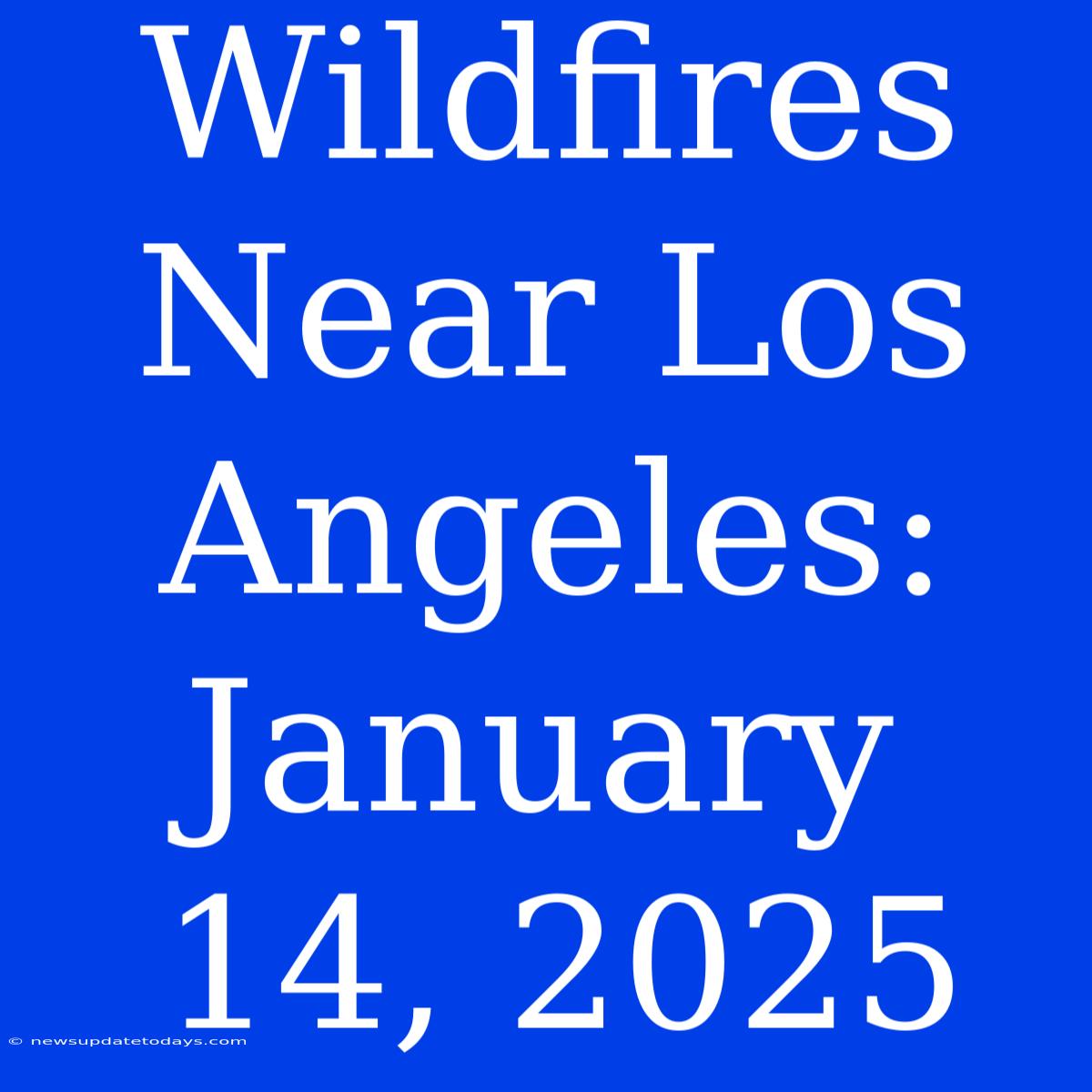 Wildfires Near Los Angeles: January 14, 2025