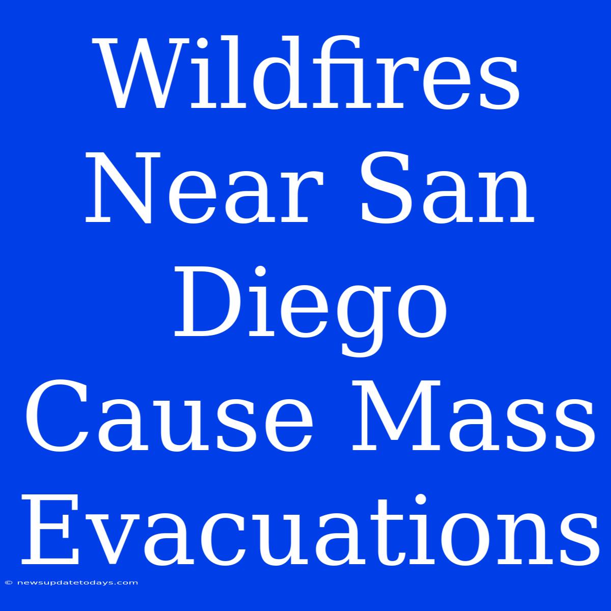 Wildfires Near San Diego Cause Mass Evacuations