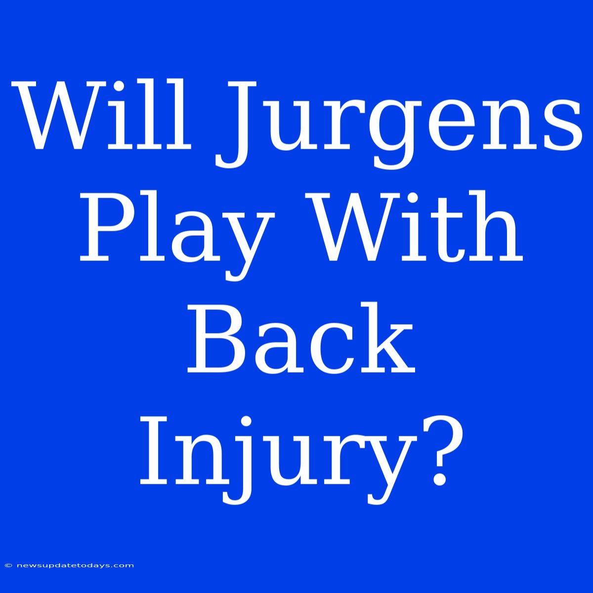 Will Jurgens Play With Back Injury?